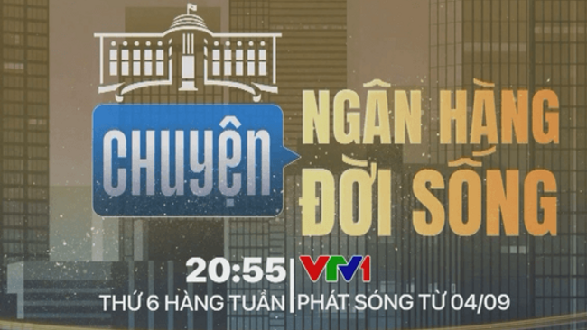 “Chuyện ngân hàng, chuyện đời sống” lên sóng VTV1 từ ngày 4/9