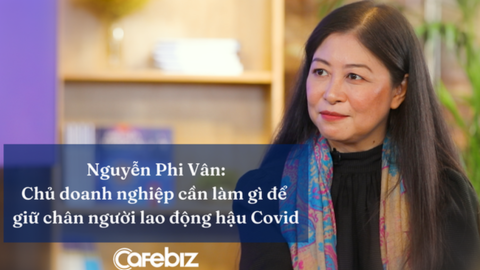 Trước làn sóng nghỉ việc cuối năm, doanh nhân Nguyễn Phi Vân cảnh báo các ông chủ: “Đừng chỉ đẩy cái đầu của nhân viên, hãy làm ấm trái tim của họ”