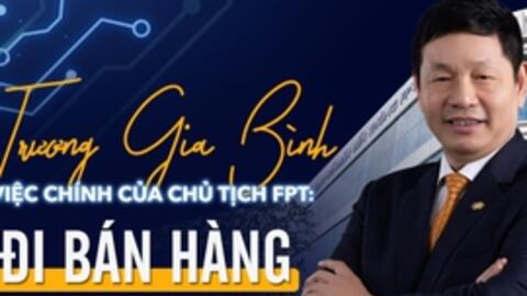 Việc chính của Chủ tịch FPT Trương Gia Bình: Đi bán hàng