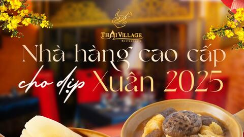 Thai Village - Nhà hàng cao cấp cho dịp Xuân 2025