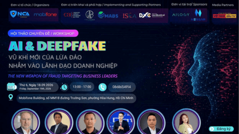 Sắp diễn ra hội thảo “AI & Deepfake - Vũ khí mới của lừa đảo nhắm vào lãnh đạo doanh nghiệp”
