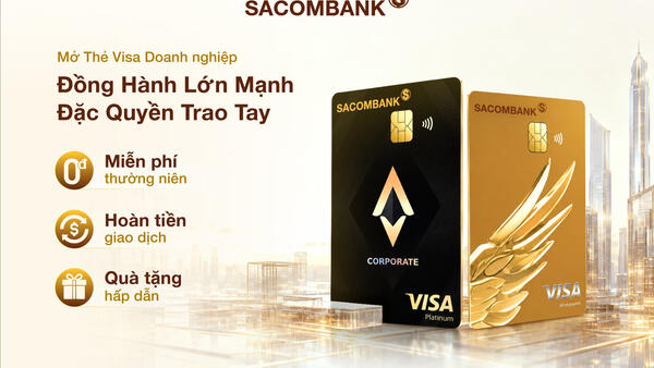 Thêm lợi ích cho mỗi giao dịch: SACOMBANK triển khai chương trình ưu đãi dành cho thẻ Visa doanh nghiệp