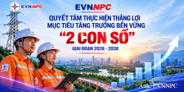 EVNNPC quyết tâm thực hiện thắng lợi mục tiêu tăng trưởng bền vững “2 con số” giai đoạn 2026-2030.